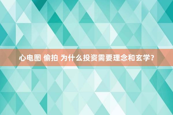心电图 偷拍 为什么投资需要理念和玄学？